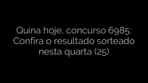 ​Quina hoje, concurso 6985: Confira o resultado sorteado nesta quarta (25) 